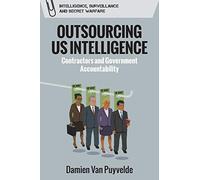 Outsourcing Us Intelligence: Contractors and Government Accountability (Intelligence, Surveillance and Secret Warfare)
