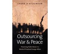 Outsourcing War and Peace: How Privatizing Foreign Affairs Threatens Core Public Values and What We Can Do About It: Preserving Public Values in a World of Privatized Foreign Affairs