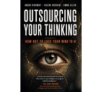 Outsourcing Your Thinking: How Not to Lose Your Mind to AI: 1 (Mental Fitness for an AI Age)