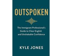 Outspoken: The Immigrant Professional’s Guide to Clear English and Unshakable Confidence