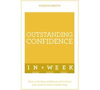 Outstanding Confidence In A Week: How To Develop Confidence And Achieve Your Goals In Seven Simple Steps (Teach Yourself: In a Week)