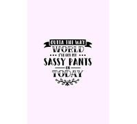 Outta The Way World I've Got My Sassy Pants On Today: Lined Blank Notebook Journal With Funny Sassy Saying On Cover, Great Gifts For Coworkers, Employees, Women, And Staff Members