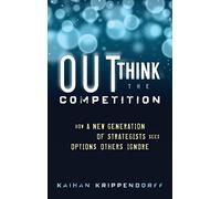 Outthink the Competition: How a New Generation of Strategists Sees Options Others Ignore