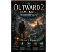 OUTWARD 2 GAME GUIDE: Complete Survival Handbook, top Builds, Exploration Secrets, All Endings and Full Mastery Strategies