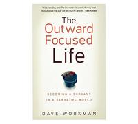 Outward Focused Life, The: Becoming a Servant in a Serve-Me World