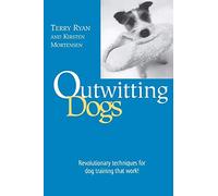 Outwitting Dogs: Revolutionary Techniques for Dog Training That Work!