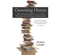 Outwitting History: The Amazing Adventures of A Man Who Rescued A Million Yiddish Books