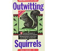 Outwitting Squirrels: 101 Cunning Stratagems to Reduce Dramatically the Egregious Misappropriation of Seed from Your Birdfeeder by Squirrels