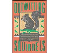 Outwitting Squirrels: 101 Cunning Strategems to Reduce...Misappropriation of Seed from You Birdfeeder by Squirrels