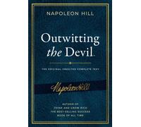 Outwitting the Devil® : The Complete Text, Reproduced from Napoleon Hill's Original Manuscript, Including Never-Before-Published Content