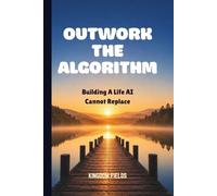 OUTWORK THE ALGORITHM: Building A Life AI Cannot Replace (MADE NEW SERIES BY KINGDOM FIELDS)