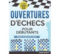 Ouvertures d’échecs pour débutants: Un répertoire simple pour toujours savoir quoi jouer et prendre l’avantage dès le début | Écrasez vos adversaires et atteignez 1500+ ELO rapidement