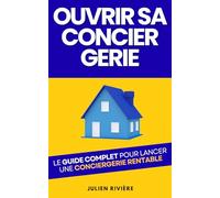 Ouvrir sa Conciergerie: Le Guide Complet pour Lancer une Conciergerie Rentable Dès la Première Année | Livre pour ouvrir un Service de Conciergerie | ... en Français | La Conciergerie 3.0