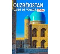 OUZBÉKISTAN GUIDE DE VOYAGE 2026: Anciennes villes de la route de la soie, dômes dorés, paysages désertiques, sentiers de montagne et l'âme durable de l'Asie centrale