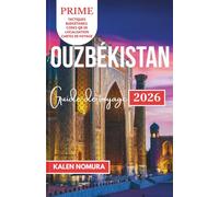OUZBÉKISTAN Guide de voyage: Villes de la Route de la Soie, patrimoine timouride, culture dynamique, paysages désertiques, saveurs traditionnelles