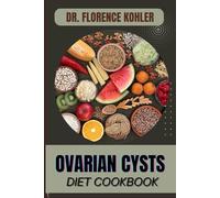 OVARIAN CYSTS DIET COOKBOOK: Essential Nutritional Guidelines, Foods To Embrace, And Recipes For Managing Symptoms, Reducing Inflammation, And Promoting Hormonal Balance