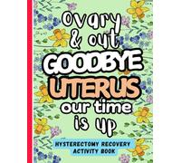 Ovary & Out, Goodbye Uterus Our Time is Up - Hysterectomy Recovery Activity Book: Engaging and Fun Activities for Women Healing from Hysterectomy Surgery