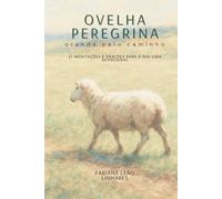 Ovelha Peregrina - orando pelo caminho: 21 meditações e orações para a sua vida devocional