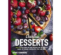 Ovenless Desserts: Over 100 Delicious No-Bake Recipes for the Perfect Cakes, Ice Creams, Chocolates, Pies, and More (The Art of Entertaining)
