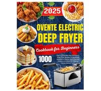 Ovente Electric Deep Fryer Cookbook for Beginners: 1000 Days of Effortless and Delicious 2-Liter Deep Fryer Recipes for Breakfast, Appetizers, ... and More for Healthy Home Cooked Food.