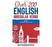 Over 200 English Irregular Verbs: Part 1: Levels A1, A2, B1, B2, C1, C2