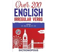 Over 200 English Irregular Verbs: Part 1: Levels A1, A2, B1, B2, C1, C2