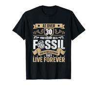 Over 30 You Count As A Fossil Live Forever 30th Birthday T-Shirt