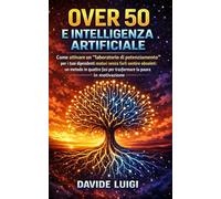 Over 50 e Intelligenza Artificiale: Come attivare un “laboratorio di potenziamento” per i tuoi dipendenti maturi senza farli sentire obsoleti: un ... la paura in motivazione (ESSERE MANAGER)