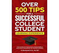 OVER 500 TIPS FOR A SUCCESSFUL COLLEGE STUDENT LEARNING EXPERIENCE: Tricks & Hacks for Passing Exams, Staying Healthy in Body & Mind & Manifesting ... (Survive & Thrive in High School Teaching)