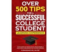 OVER 500 TIPS FOR A SUCCESSFUL COLLEGE STUDENT LEARNING EXPERIENCE: Tricks & Hacks for Passing Exams, Staying Healthy in Body & Mind & Manifesting ... (Survive & Thrive in High School Teaching)