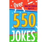 Over 550 Silly Kid’s Jokes: Jokes for children ages 6-9 and awesome fun activities!