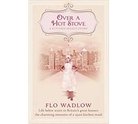 Over a Hot Stove: Life below stairs in Britain’s great houses: the charming memoirs of a 1930s kitchen maid