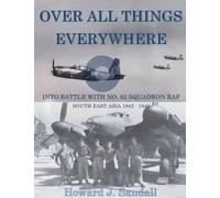 Over All Things Everywhere: Into Battle with No. 82 Squadron RAF, South East Asia 1942 - 1945