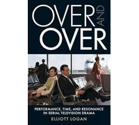 Over and Over: Performance, Time, and Resonance in Serial Television Drama (Techniques of the Moving Image)