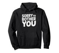 Over Apologizer Who Starts Every Message Sorry Bother Pullover Hoodie