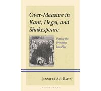 Over-Measure in Kant, Hegel, and Shakespeare : Putting the Principles Into Play