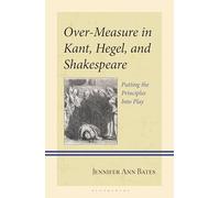 Over-Measure in Kant, Hegel, and Shakespeare: Putting the Principles Into Play (Contemporary Studies in Idealism)