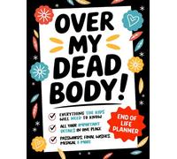 Over My Dead Body! End of Life Planner: Everything Your Loved Ones Will Need to Know in A Witty & Organized Workbook