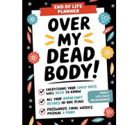 Over My Dead Body! End of Life Planner: Everything Your Loved Ones Will Need to Know in A Witty & Organized Workbook