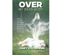Over My Dead Body: What I Learned During My Decade-long Journey to Heal from Lyme Disease and Coinfections