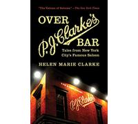 Over P. J. Clarke's Bar: Tales from New York City's Famous Saloon