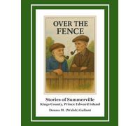 Over The Fence: Stories of Summerville, Kings County, Prince Edward Island