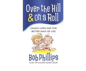 [OVER THE HILL & ON A ROLL: LAUGH LINES FOR THE BETTER HALF OF LIFE BY (AUTHOR)PHILLIPS, BOB]OVER THE HILL & ON A ROLL: LAUGH LINES FOR THE BETTER HALF OF LIFE[PAPERBACK]07-01-2010