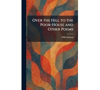 Over the Hill to the Poor-House and Other Poems