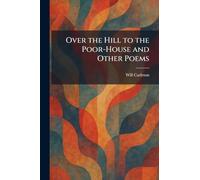 Over the Hill to the Poor-House and Other Poems