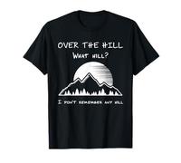 Over The Hill. What Hill? I don't remember any hill. Funny T-Shirt