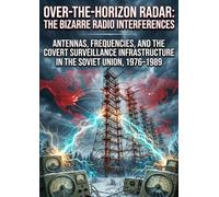 Over-The-Horizon Radar: The Bizarre Radio Interferences: Antennas, Frequencies, and the Covert Surveillance Infrastructure in the Soviet Union, 1976-1989