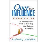 Over the Influence, Second Edition: The Harm Reduction Guide to Controlling Your Drug and Alcohol Use