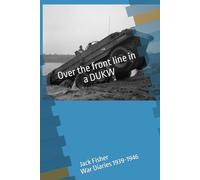 Over the line in a DUKW: Jack K A Fisher War Diaries 1939-1946