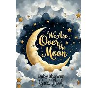 Over the Moon: Celestial-Themed Baby Shower Hardcover Guest Book: Whimsical Moon and Stars-Themed Baby Shower Sign-In Book with 100 Guest Spaces, Gift ... Memory Pages & Advice Notes for Parents-to-Be